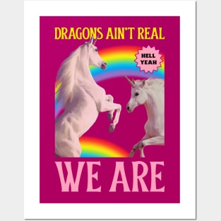 Dragons Ain't Real, We Are! Unicorns Posters and Art